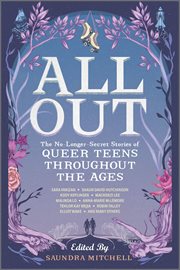 All Out : The No-Longer-Secret Stories of Queer Teens throughout the Ages