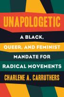 Unapologetic : a Black, queer, and feminist mandate for radical movements